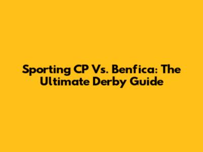 Sporting CP Vs. Benfica: The Ultimate Derby Guide