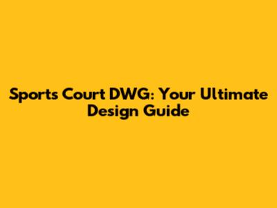 Sports Court DWG: Your Ultimate Design Guide