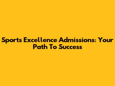 Sports Excellence Admissions: Your Path To Success