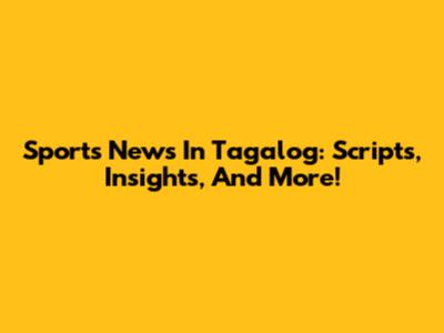 Sports News In Tagalog: Scripts, Insights, And More!