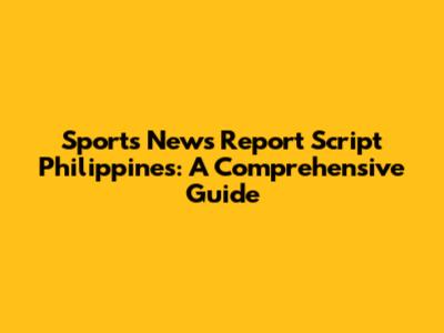 Sports News Report Script Philippines: A Comprehensive Guide