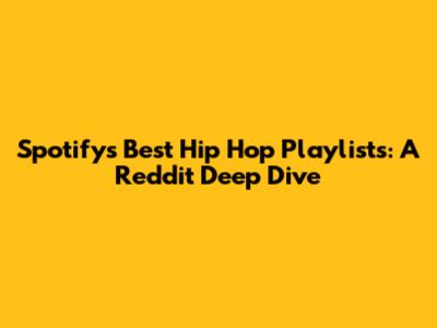 Spotify's Best Hip Hop Playlists: A Reddit Deep Dive