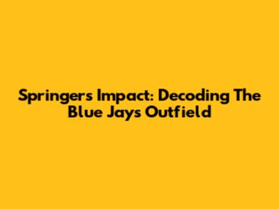 Springer's Impact: Decoding The Blue Jays' Outfield