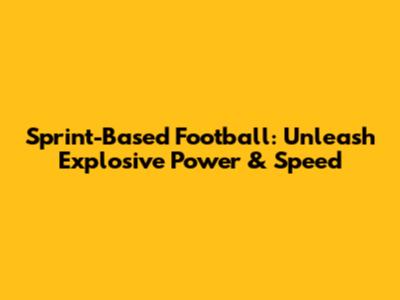 Sprint-Based Football: Unleash Explosive Power & Speed