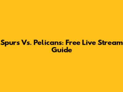 Spurs Vs. Pelicans: Free Live Stream Guide