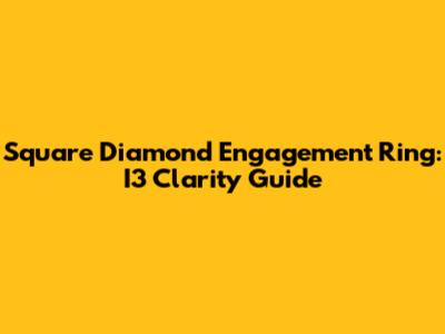 Square Diamond Engagement Ring: I3 Clarity Guide