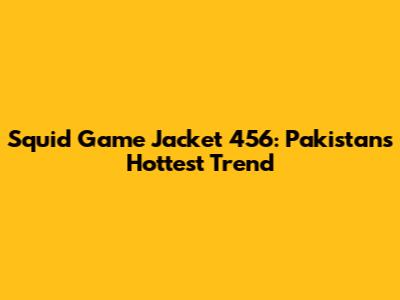 Squid Game Jacket 456: Pakistan's Hottest Trend