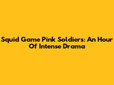 Squid Game Pink Soldiers: An Hour Of Intense Drama