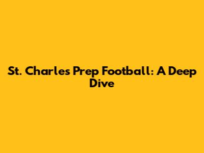 St. Charles Prep Football: A Deep Dive