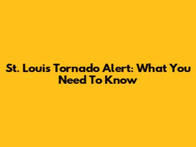 St. Louis Tornado Alert: What You Need To Know