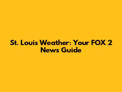 St. Louis Weather: Your FOX 2 News Guide