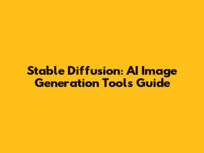Stable Diffusion: AI Image Generation Tools Guide