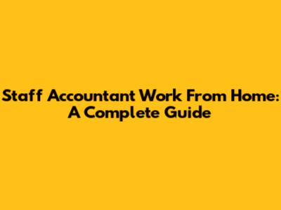 Staff Accountant Work From Home: A Complete Guide