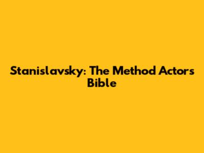 Stanislavsky: The Method Actor's Bible