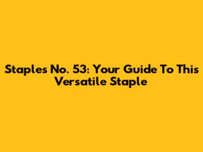 Staples No. 53: Your Guide To This Versatile Staple