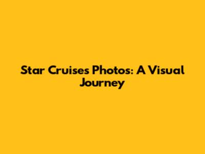 Star Cruises Photos: A Visual Journey