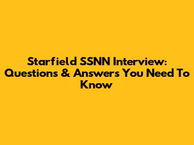 Starfield SSNN Interview: Questions & Answers You Need To Know