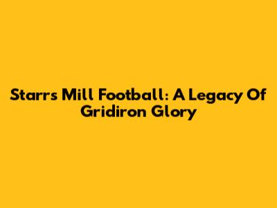 Starr's Mill Football: A Legacy Of Gridiron Glory