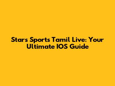 Stars Sports Tamil Live: Your Ultimate IOS Guide