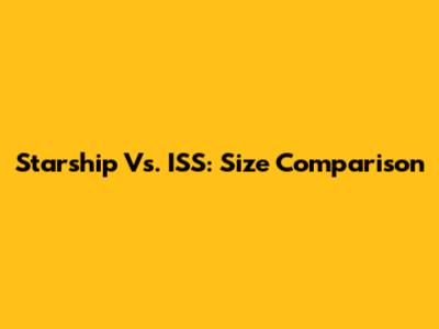 Starship Vs. ISS: Size Comparison