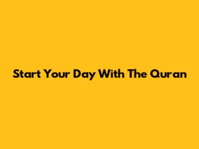 Start Your Day With The Quran