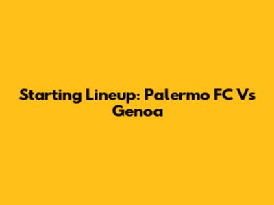 Starting Lineup: Palermo FC Vs Genoa