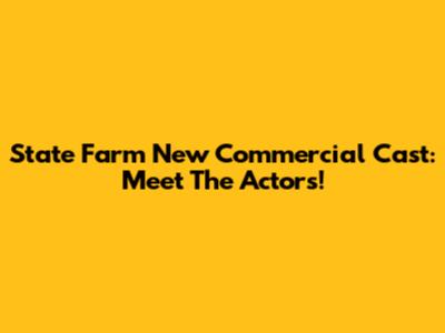 State Farm New Commercial Cast: Meet The Actors!