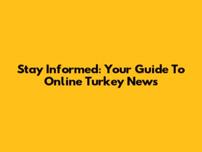 Stay Informed: Your Guide To Online Turkey News