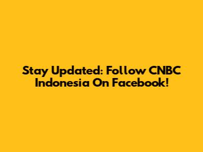 Stay Updated: Follow CNBC Indonesia On Facebook!