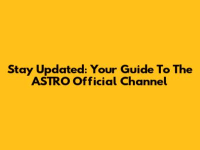 Stay Updated: Your Guide To The ASTRO Official Channel