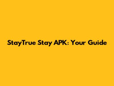 StayTrue Stay APK: Your Guide