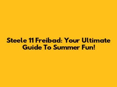 Steele 11 Freibad: Your Ultimate Guide To Summer Fun!