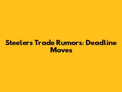 Steelers Trade Rumors: Deadline Moves