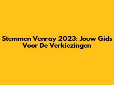 Stemmen Venray 2023: Jouw Gids Voor De Verkiezingen