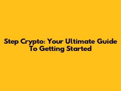 Step Crypto: Your Ultimate Guide To Getting Started