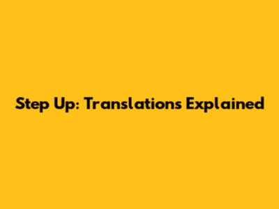 Step Up: Translations Explained