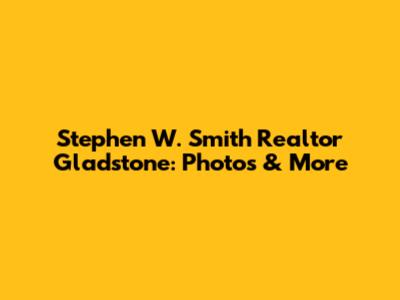 Stephen W. Smith Realtor Gladstone: Photos & More