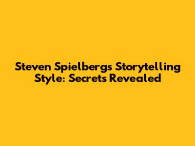 Steven Spielberg's Storytelling Style: Secrets Revealed