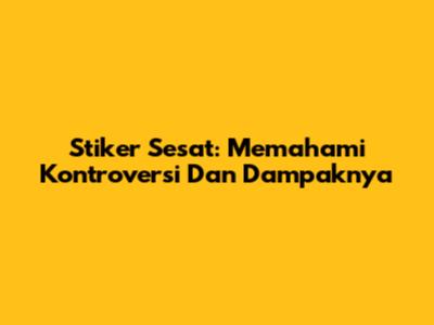 Stiker Sesat: Memahami Kontroversi Dan Dampaknya