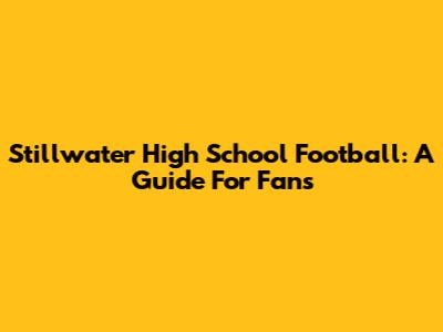 Stillwater High School Football: A Guide For Fans