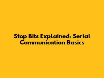 Stop Bits Explained: Serial Communication Basics