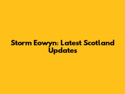 Storm Eowyn: Latest Scotland Updates