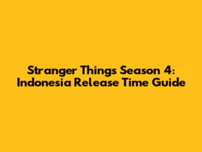 Stranger Things Season 4: Indonesia Release Time Guide
