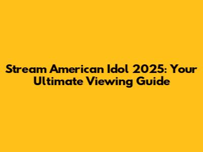 Stream American Idol 2025: Your Ultimate Viewing Guide