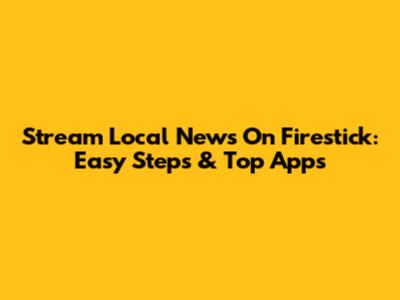 Stream Local News On Firestick: Easy Steps & Top Apps