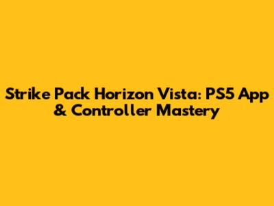 Strike Pack Horizon Vista: PS5 App & Controller Mastery