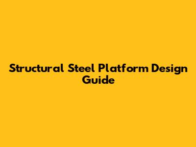 Structural Steel Platform Design Guide