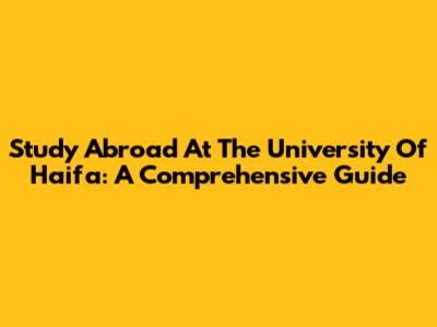 Study Abroad At The University Of Haifa: A Comprehensive Guide
