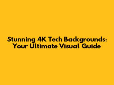 Stunning 4K Tech Backgrounds:  Your Ultimate Visual Guide