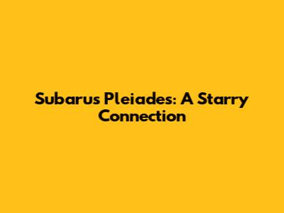 Subaru's Pleiades: A Starry Connection